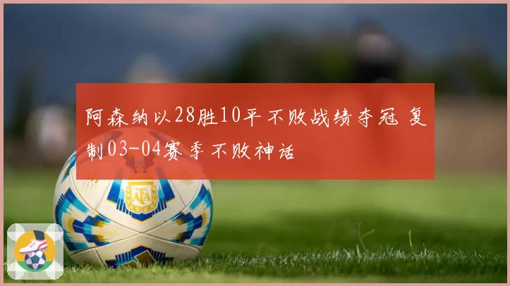 阿森纳以28胜10平不败战绩夺冠 复制03-04赛季不败神话