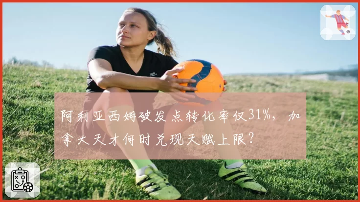 阿利亚西姆破发点转化率仅31%，加拿大天才何时兑现天赋上限？
