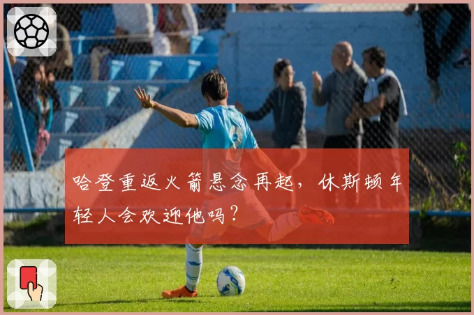 哈登重返火箭悬念再起，休斯顿年轻人会欢迎他吗？