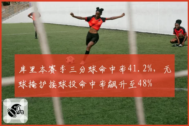 库里本赛季三分球命中率41.2%,无球掩护接球投命中率飙升至48%